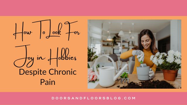 How To Look For Joy In Hobbies Despite Chronic Pain