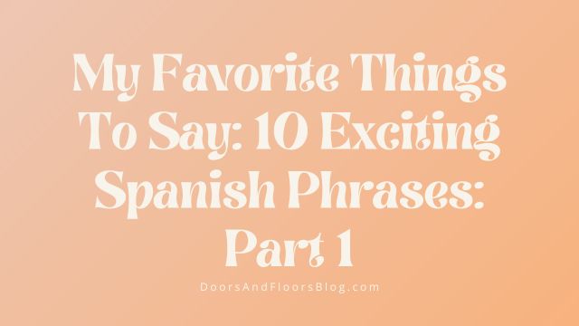 My Favorite Things To Say: 10 Exciting Spanish Phrases: Part 1