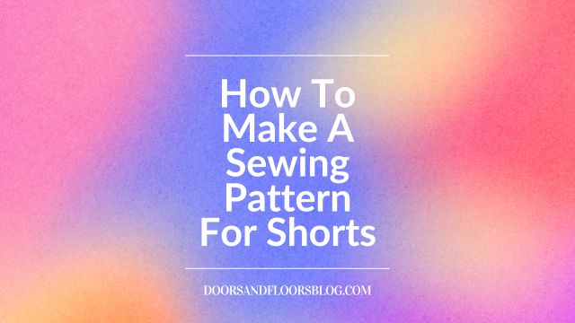 How To Make A Sewing Pattern For Shorts